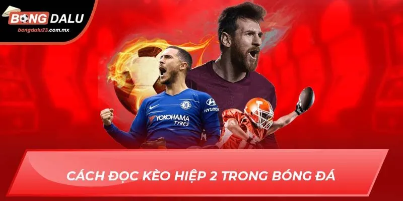 Cách đọc kèo hiệp 2 trong bóng đá