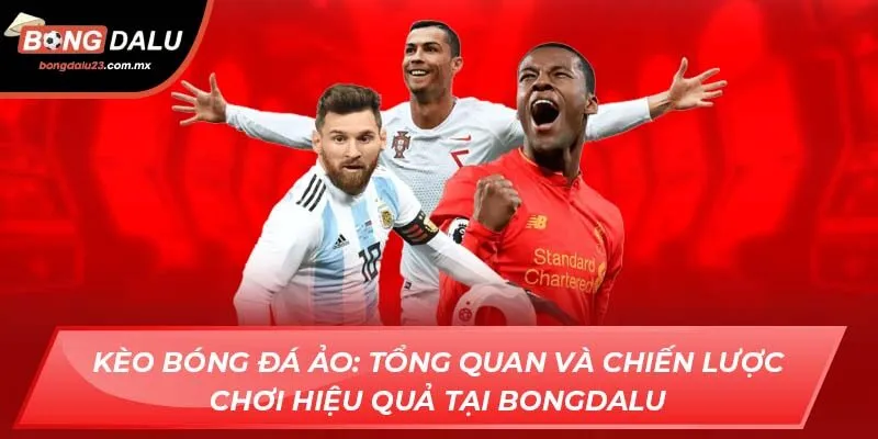 Kèo Bóng Đá Ảo: Tổng Quan Và Chiến Lược Chơi Hiệu Quả Tại Bongdalu