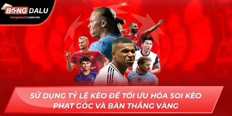 Sử dụng tỷ lệ kèo để tối ưu hóa soi kèo phạt góc và bàn thắng vàng
